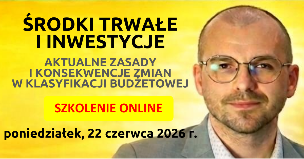 Środki trwałe i wydatki inwestycyjne - aktualne zasady i konsekwencje zmian w klasyfikacji budżetowej