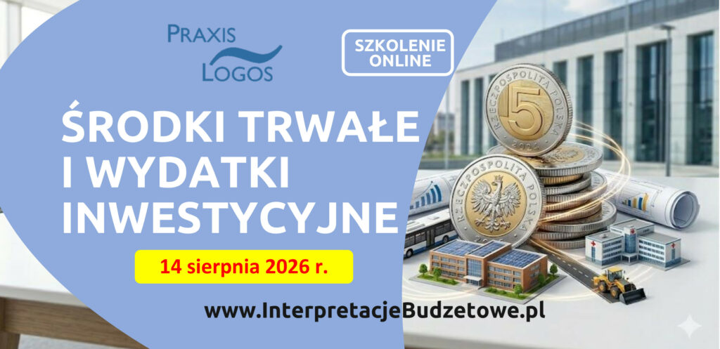 Środki trwałe i wydatki inwestycyjne - aktualne zasady i konsekwencje zmian w klasyfikacji budżetowej